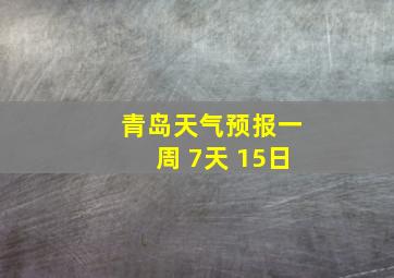 青岛天气预报一周 7天 15日